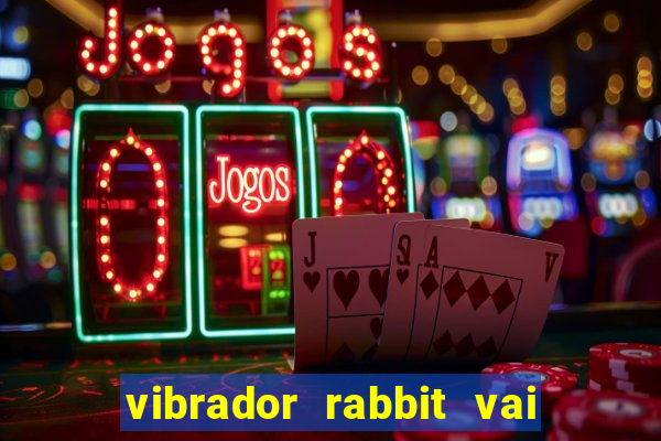 vibrador rabbit vai e vem
